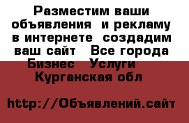 Разместим ваши объявления  и рекламу в интернете, создадим ваш сайт - Все города Бизнес » Услуги   . Курганская обл.